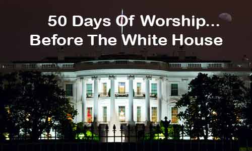 Group Worships in Front of White House for 50 Days