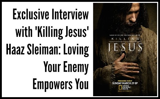 'Killing Jesus' Haaz Sleiman: Loving Your Enemy Empowers You
