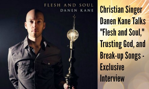 Danen Kane Talks "Flesh and Soul," Trusting God & Break-up Songs