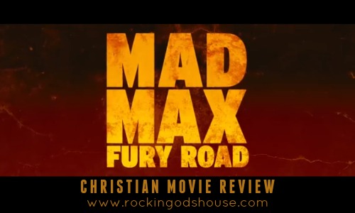 Mad Max Fury Road - Christian Movie Review at Rocking God's House