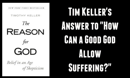 Tim Keller's Answer to "How Can a Good God Allow Suffering?"