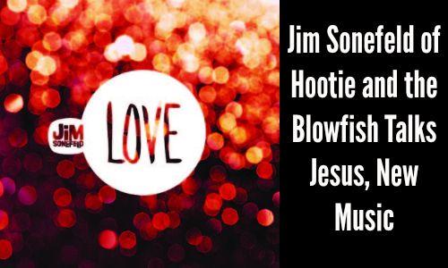 Jim Sonefeld of Hootie and the Blowfish Talks Jesus, New Music - Rocking God's House