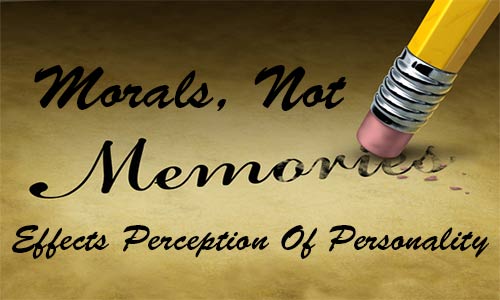 Morals, Not Memory Affects Perception Of Personality