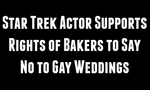 Star Trek Actor Supports Rights of Bakers to Say No to Gay Weddings